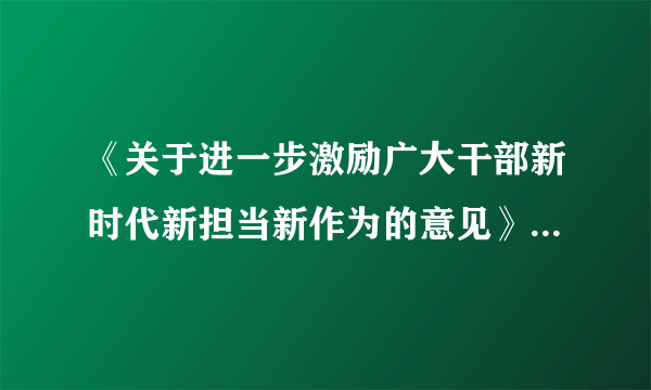 《关于进一步激励广大干部新时代新担当新作为的意见》意义重大