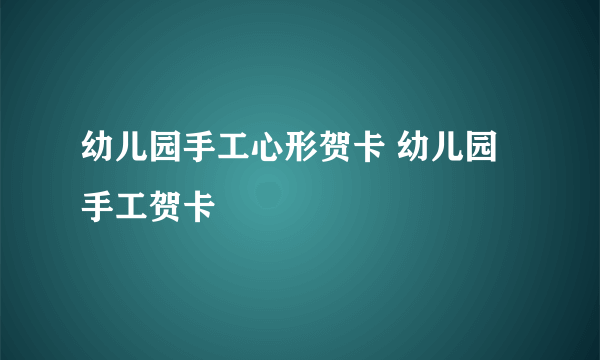 幼儿园手工心形贺卡 幼儿园手工贺卡