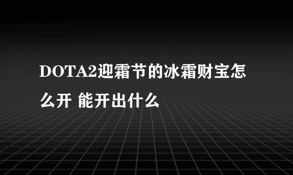 DOTA2迎霜节的冰霜财宝怎么开 能开出什么