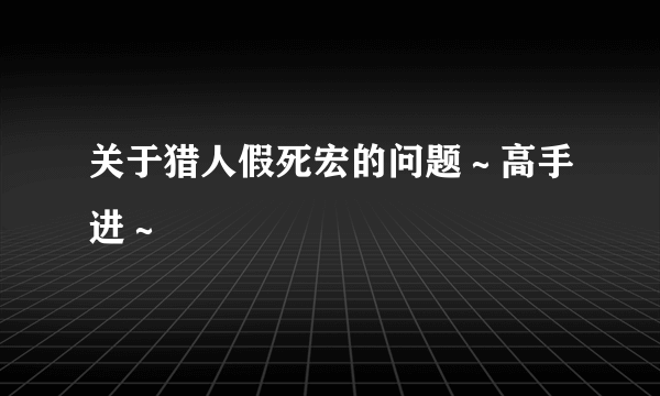 关于猎人假死宏的问题～高手进～