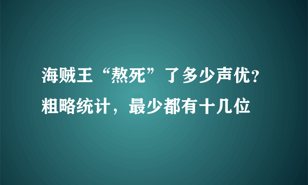 海贼王“熬死”了多少声优？粗略统计，最少都有十几位