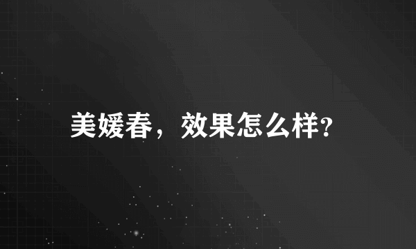 美媛春，效果怎么样？