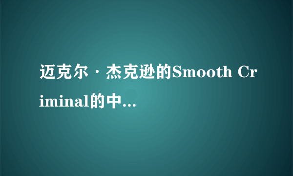 迈克尔·杰克逊的Smooth Criminal的中文翻译过来是什么意思，要歌词