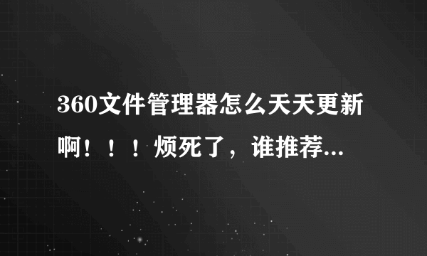 360文件管理器怎么天天更新啊！！！烦死了，谁推荐下安卓比较好用的文件管理器，1m以下的，不要有广告