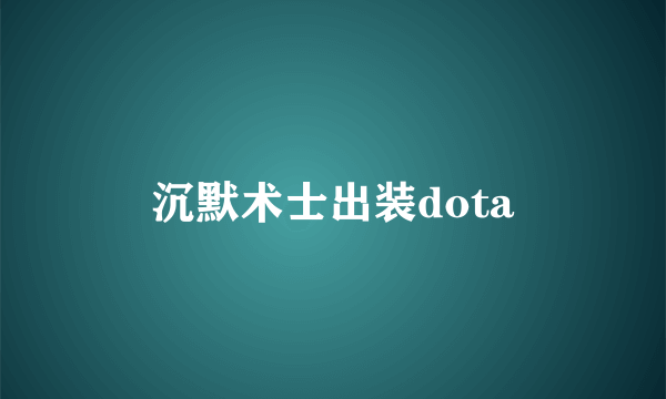 沉默术士出装dota