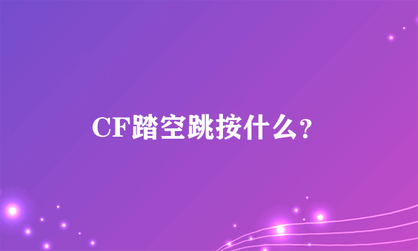 CF踏空跳按什么？