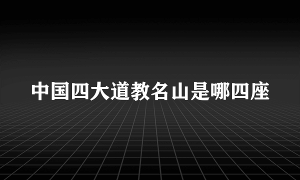 中国四大道教名山是哪四座