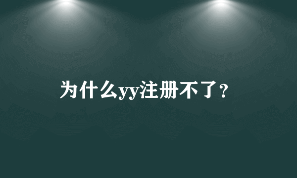 为什么yy注册不了？