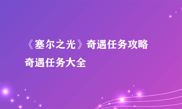 《塞尔之光》奇遇任务攻略 奇遇任务大全