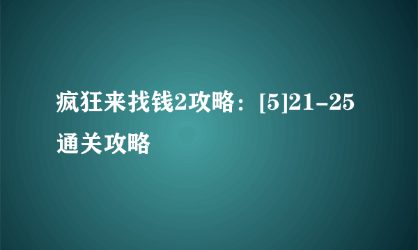 疯狂来找钱2攻略：[5]21-25通关攻略