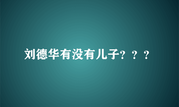 刘德华有没有儿子？？？