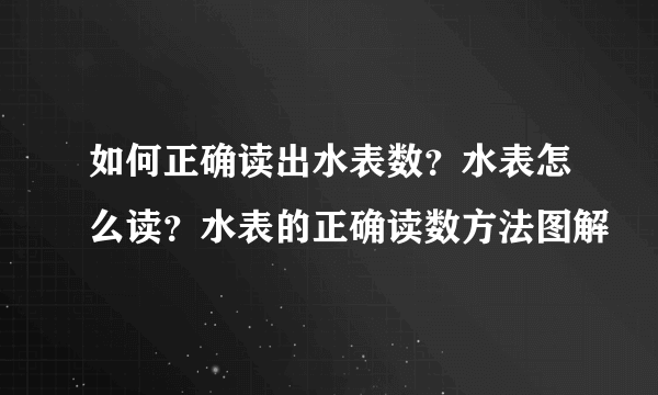 如何正确读出水表数？水表怎么读？水表的正确读数方法图解