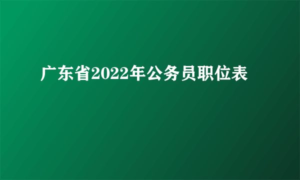 广东省2022年公务员职位表