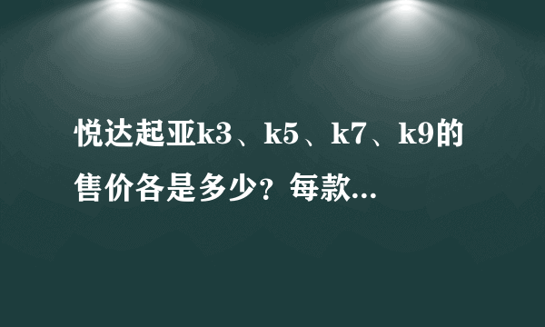 悦达起亚k3、k5、k7、k9的售价各是多少？每款车最好来一张图