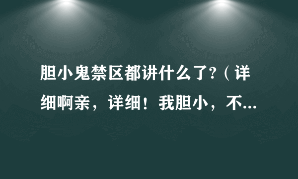 胆小鬼禁区都讲什么了?（详细啊亲，详细！我胆小，不敢玩，请大虾们帮忙，不要附图。