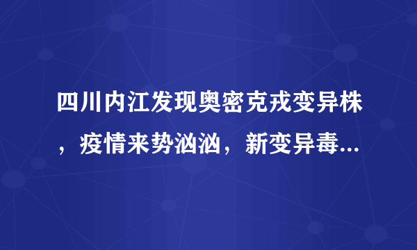 四川内江发现奥密克戎变异株，疫情来势汹汹，新变异毒株呈现了哪些特点？