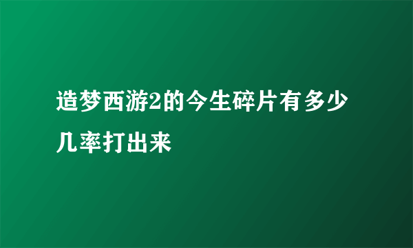 造梦西游2的今生碎片有多少几率打出来