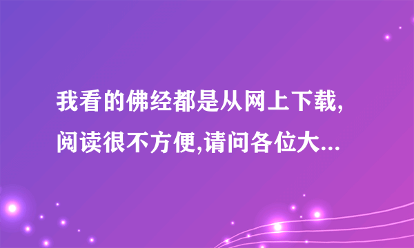 我看的佛经都是从网上下载,阅读很不方便,请问各位大德何处可以免费请阅佛书?