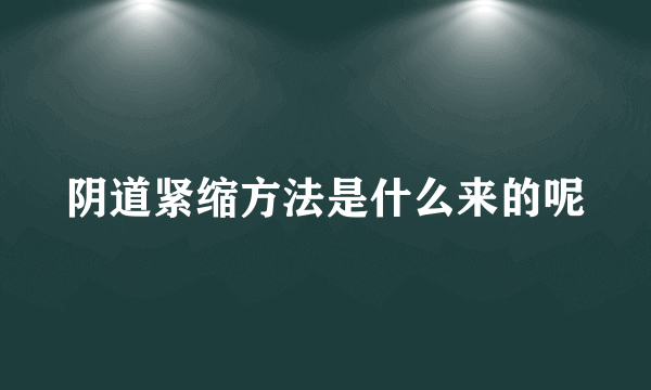 阴道紧缩方法是什么来的呢