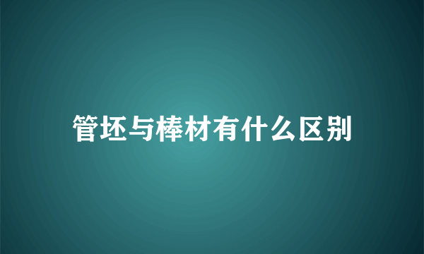 管坯与棒材有什么区别