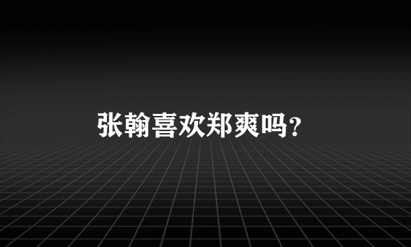 张翰喜欢郑爽吗？