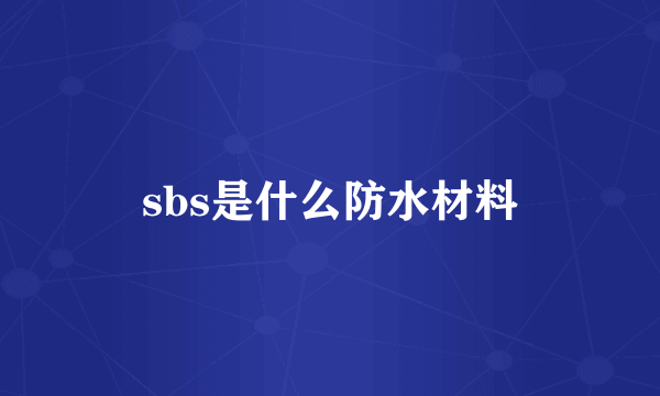 sbs是什么防水材料