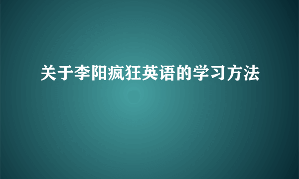 关于李阳疯狂英语的学习方法