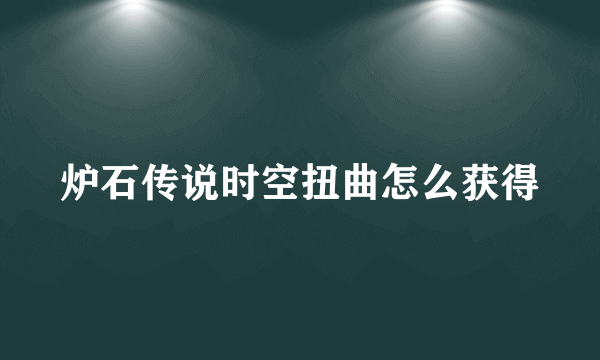 炉石传说时空扭曲怎么获得