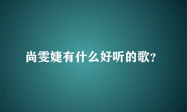 尚雯婕有什么好听的歌？