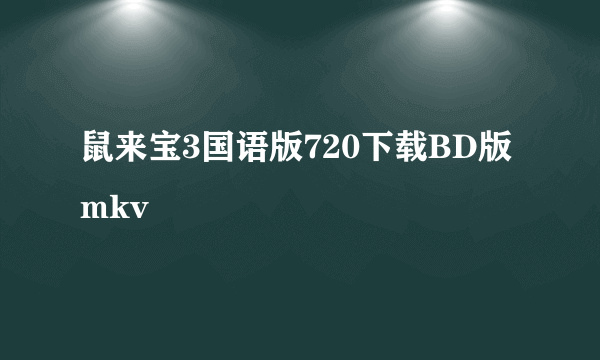 鼠来宝3国语版720下载BD版mkv