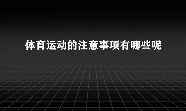 体育运动的注意事项有哪些呢