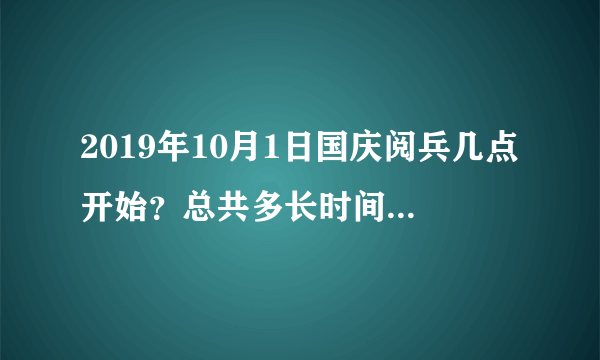 2019年10月1日国庆阅兵几点开始？总共多长时间？-飞外网