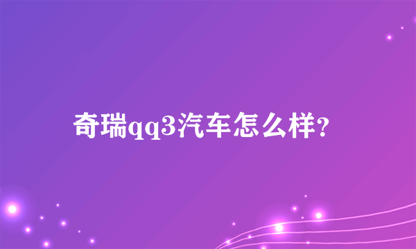 奇瑞qq3汽车怎么样？