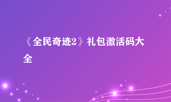 《全民奇迹2》礼包激活码大全