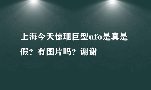 上海今天惊现巨型ufo是真是假？有图片吗？谢谢