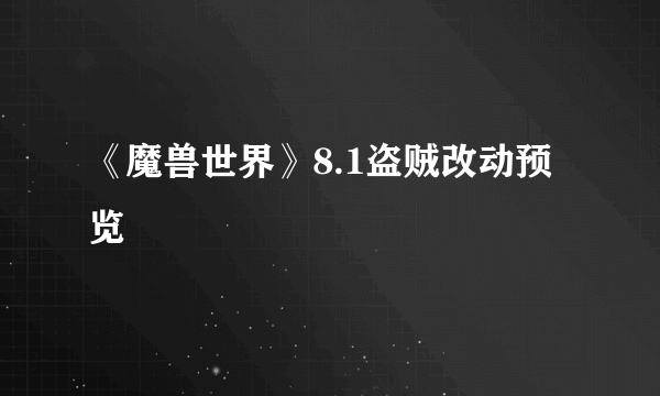 《魔兽世界》8.1盗贼改动预览