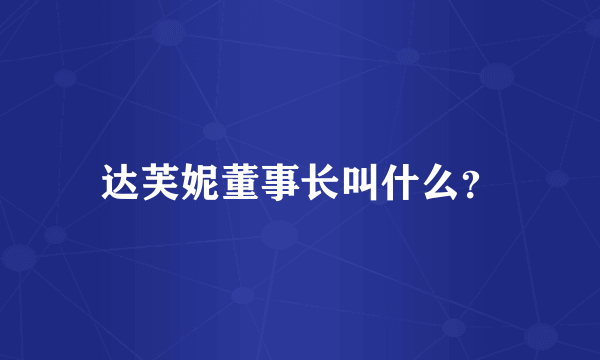 达芙妮董事长叫什么？