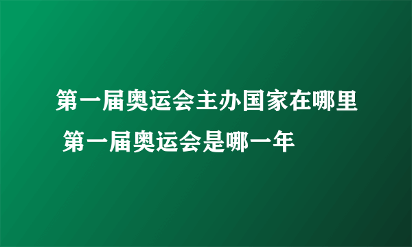 第一届奥运会主办国家在哪里 第一届奥运会是哪一年