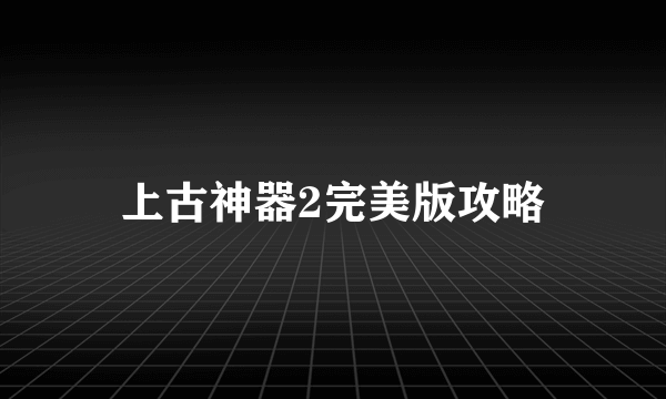 上古神器2完美版攻略