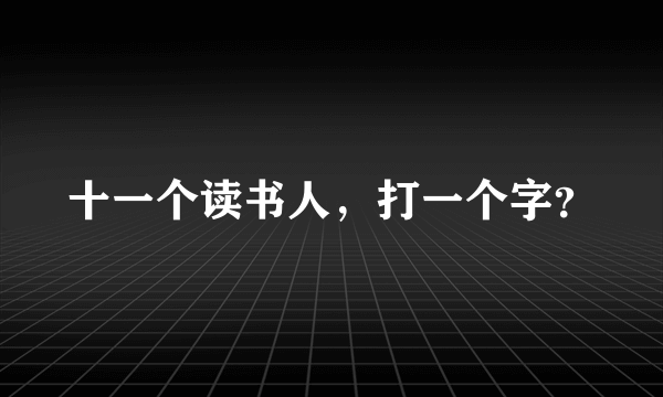 十一个读书人，打一个字？