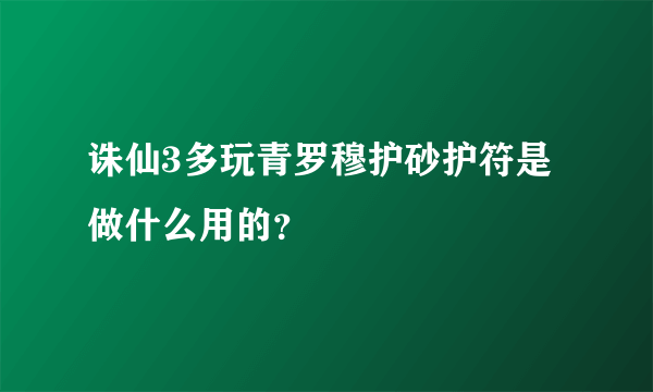 诛仙3多玩青罗穆护砂护符是做什么用的？