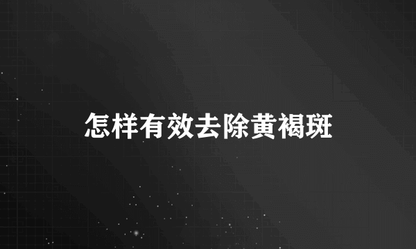 怎样有效去除黄褐斑