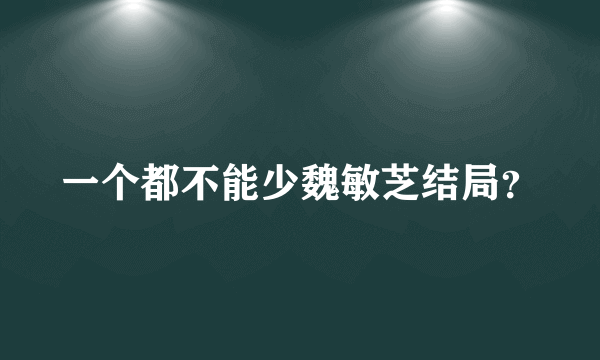 一个都不能少魏敏芝结局？