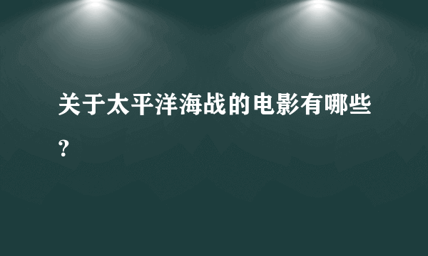 关于太平洋海战的电影有哪些？