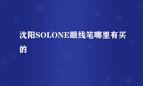 沈阳SOLONE眼线笔哪里有买的