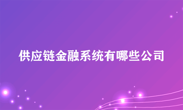 供应链金融系统有哪些公司