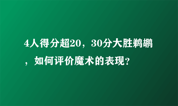 4人得分超20，30分大胜鹈鹕，如何评价魔术的表现？