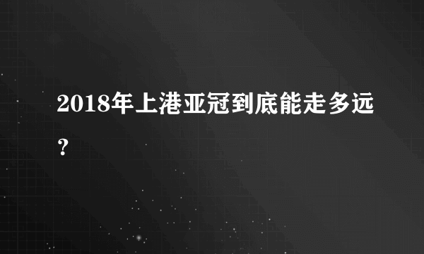 2018年上港亚冠到底能走多远？