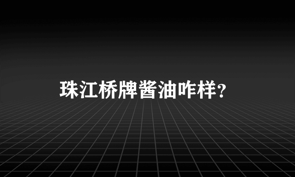 珠江桥牌酱油咋样？