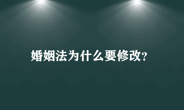 婚姻法为什么要修改？